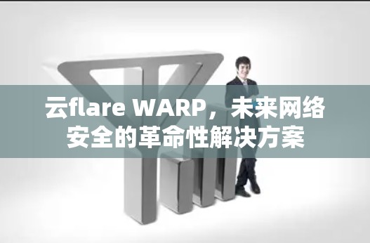 云flare WARP，未来网络安全的革命性解决方案