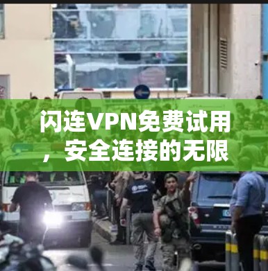 闪连VPN免费试用，安全连接的无限可能