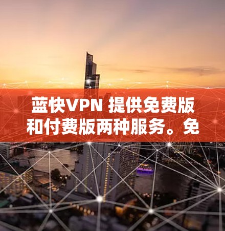 蓝快VPN 提供免费版和付费版两种服务。免费版通常会有一些限制,比如数据量、速度和服务器数量有限。以下是一些关于蓝快VPN免费版的信息和可能的优点 蓝快VPN 提供免费版和付费版两种服务。免费版通常会有一些限制,比如数据量、速度和服务器数量有限。以下是一些关于蓝快VPN免费版的信息和可能的优点