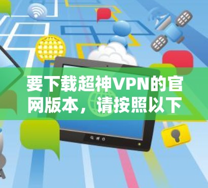 要下载超神VPN的官网版本，请按照以下步骤操作