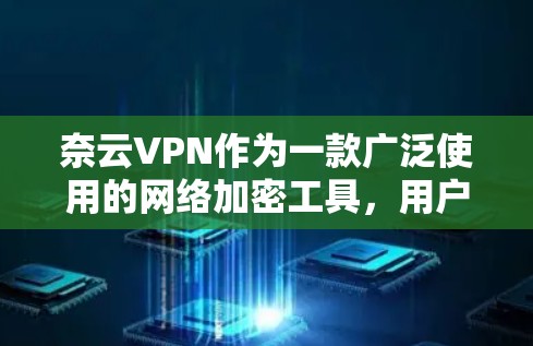 奈云VPN作为一款广泛使用的网络加密工具,用户在使用过程中可能会遇到一些常见问题。以下是一些常见问题及其解决方法 奈云VPN作为一款广泛使用的网络加密工具,用户在使用过程中可能会遇到一些常见问题。以下是一些常见问题及其解决方法