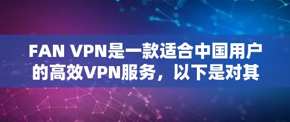 FAN VPN是一款适合中国用户的高效VPN服务,以下是对其的详细评测 FAN VPN是一款适合中国用户的高效VPN服务,以下是对其的详细评测