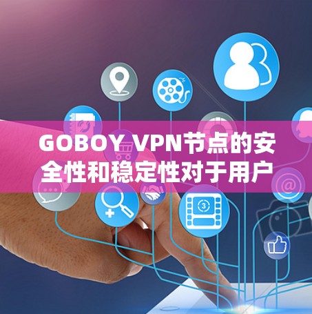 GOBOY VPN节点的安全性和稳定性对于用户的隐私和数据保护至关重要。以下是对GOBOY VPN节点的详细分析和建议