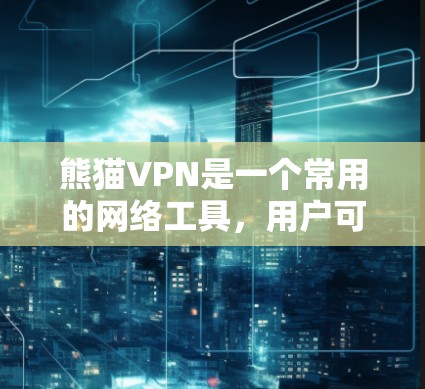 熊猫VPN是一个常用的网络工具,用户可以根据需求进行更新以获取最新功能或修复已知问题。如果你需要获取熊猫VPN的更新信息,可以通过以下方式进行 熊猫VPN是一个常用的网络工具,用户可以根据需求进行更新以获取最新功能或修复已知问题。如果你需要获取熊猫VPN的更新信息,可以通过以下方式进行