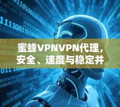 蜜蜂VPNVPN代理,安全、速度与稳定并存的最佳选择 蜜蜂VPNVPN代理,安全、速度与稳定并存的最佳选择