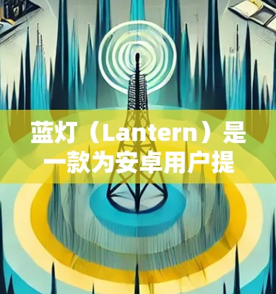 蓝灯(Lantern)是一款为安卓用户提供隐私保护服务的应用程序。它通过模拟手机的各种特征,帮助用户隐私地查看自己的网络位置、设备信息、应用使用情况等,从而保护用户的隐私不被第三方追踪 蓝灯(Lantern)是一款为安卓用户提供隐私保护服务的应用程序。它通过模拟手机的各种特征,帮助用户隐私地查看自己的网络位置、设备信息、应用使用情况等,从而保护用户的隐私不被第三方追踪