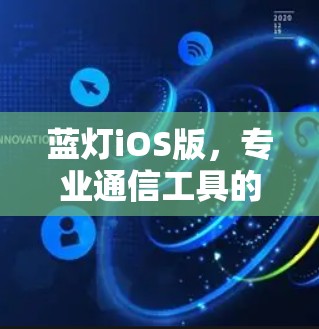 蓝灯iOS版，专业通信工具的精简设计与实用功能