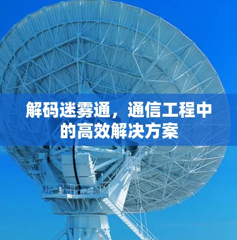 解码迷雾通,通信工程中的高效解决方案 解码迷雾通,通信工程中的高效解决方案