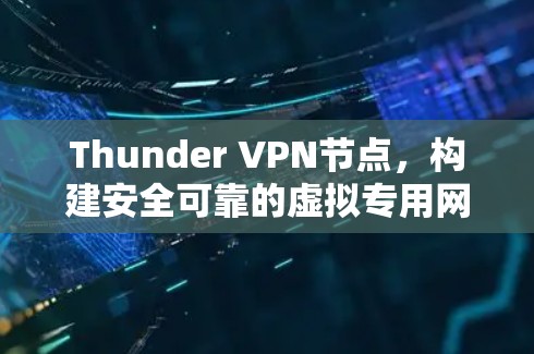 Thunder VPN节点，构建安全可靠的虚拟专用网络