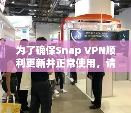 为了确保Snap VPN顺利更新并正常使用,请按照以下步骤操作 为了确保Snap VPN顺利更新并正常使用,请按照以下步骤操作