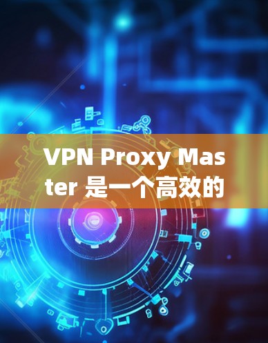 VPN Proxy Master 是一个高效的 VPN 代理工具,适用于路由器和电脑等多种场景。如果你想在电脑上使用 VPN Proxy Master,以下是详细的安装和配置步骤 VPN Proxy Master 是一个高效的 VPN 代理工具,适用于路由器和电脑等多种场景。如果你想在电脑上使用 VPN Proxy Master,以下是详细的安装和配置步骤