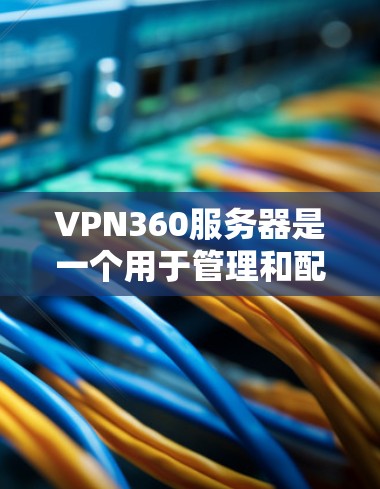 VPN360服务器是一个用于管理和配置VPN(虚拟专用网络)的服务器,允许用户创建和管理私密网络,提供安全的访问权限。以下是关于VPN360服务器的详细说明 VPN360服务器是一个用于管理和配置VPN(虚拟专用网络)的服务器,允许用户创建和管理私密网络,提供安全的访问权限。以下是关于VPN360服务器的详细说明
