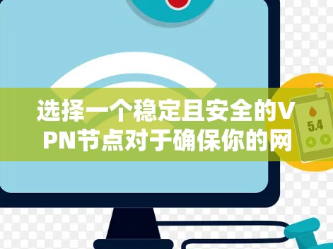 选择一个稳定且安全的VPN节点对于确保你的网络连接速度快、稳定以及隐私安全至关重要。以下是一些关键因素和建议，可以帮助你选择一个可靠的VPN节点
