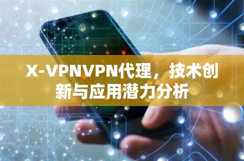 X-VPNVPN代理，技术创新与应用潜力分析