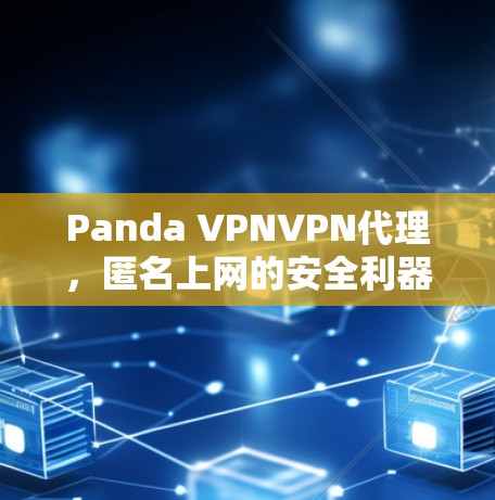 Panda VPNVPN代理,匿名上网的安全利器 Panda VPNVPN代理,匿名上网的安全利器