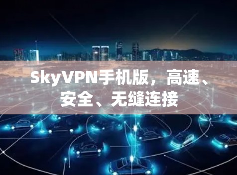 SkyVPN手机版,高速、安全、无缝连接 SkyVPN手机版,高速、安全、无缝连接