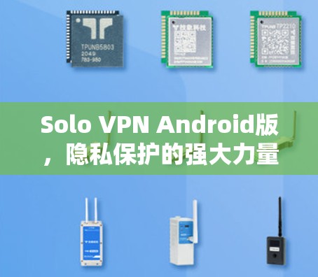 Solo VPN Android版，隐私保护的强大力量