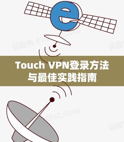 Touch VPN登录方法与最佳实践指南 Touch VPN登录方法与最佳实践指南
