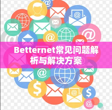 Betternet常见问题解析与解决方案