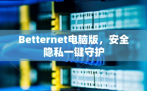 Betternet电脑版，安全隐私一键守护