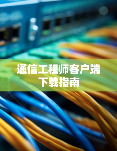 通信工程师客户端下载指南