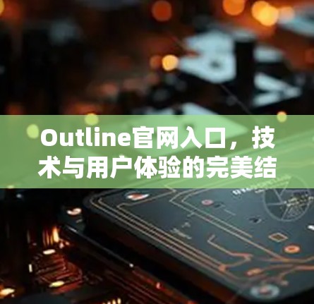 Outline官网入口,技术与用户体验的完美结合