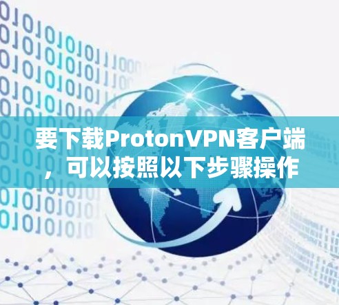 要下载ProtonVPN客户端，可以按照以下步骤操作