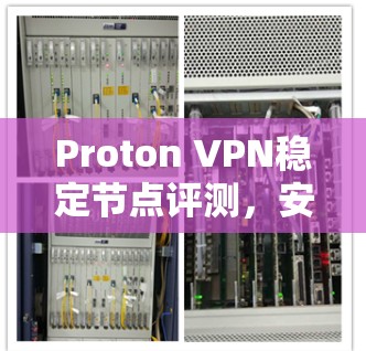 Proton VPN稳定节点评测，安全性与连接稳定性分析