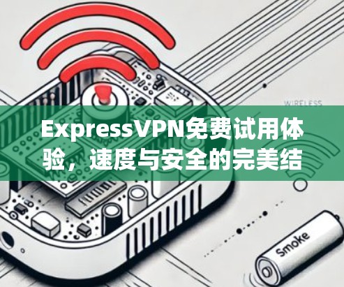 ExpressVPN免费试用体验，速度与安全的完美结合