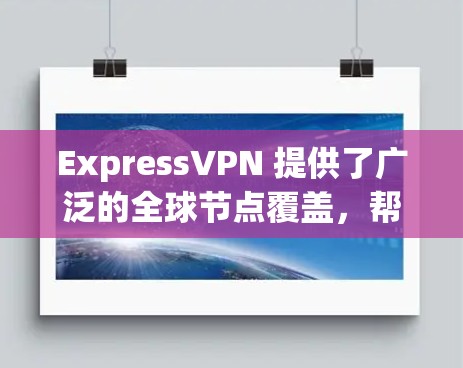 ExpressVPN 提供了广泛的全球节点覆盖，帮助用户保持匿名和隐私。以下是一些主要的国家和地区的ExpressVPN节点