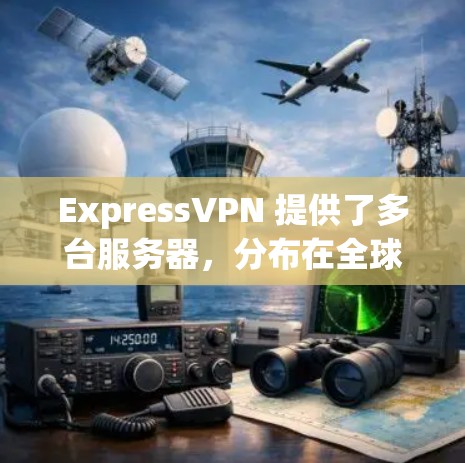 ExpressVPN 提供了多台服务器,分布在全球多个国家和地区,以满足用户的各种需求。以下是一些主要的服务器信息