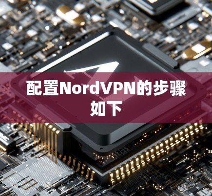 配置NordVPN的步骤如下