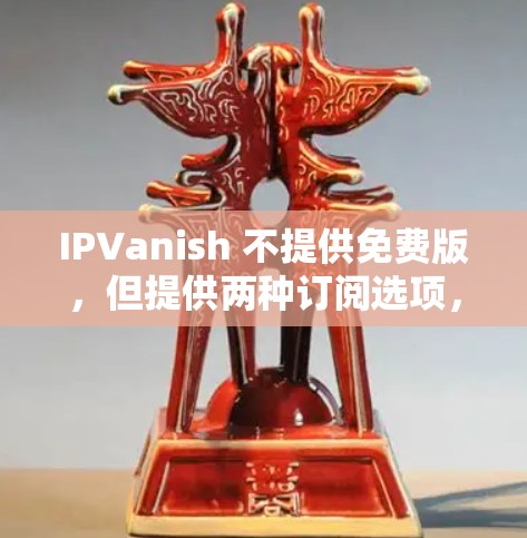 IPVanish 不提供免费版,但提供两种订阅选项,基础版和一键版。以下是它们的主要区别 IPVanish 不提供免费版,但提供两种订阅选项,基础版和一键版。以下是它们的主要区别