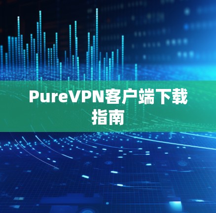 PureVPN客户端下载指南