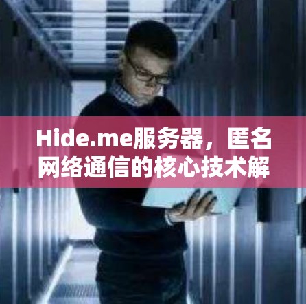 Hide.me服务器,匿名网络通信的核心技术解析 Hide.me服务器,匿名网络通信的核心技术解析