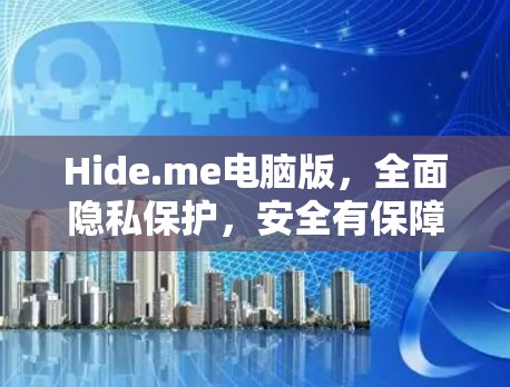 Hide.me电脑版,全面隐私保护,安全有保障 Hide.me电脑版,全面隐私保护,安全有保障