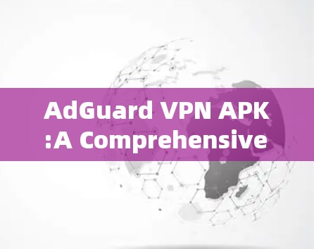 AdGuard VPN APK:A Comprehensive Overview AdGuard VPN APK:A Comprehensive Overview