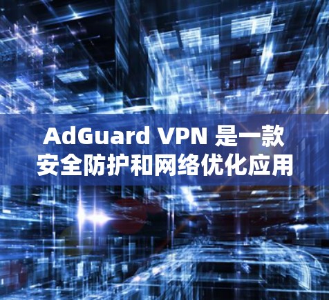 AdGuard VPN 是一款安全防护和网络优化应用,适用于 Android 和 iOS 用户。以下是一些关于 AdGuard VPN 的优惠信息 AdGuard VPN 是一款安全防护和网络优化应用,适用于 Android 和 iOS 用户。以下是一些关于 AdGuard VPN 的优惠信息