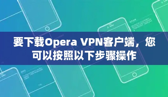 要下载Opera VPN客户端,您可以按照以下步骤操作 要下载Opera VPN客户端,您可以按照以下步骤操作