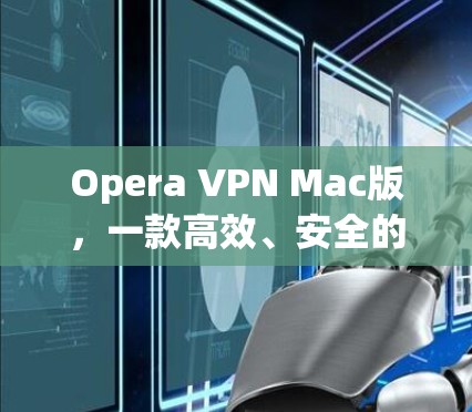Opera VPN Mac版，一款高效、安全的网络通信解决方案