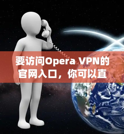 要访问Opera VPN的官网入口，你可以直接通过以下步骤