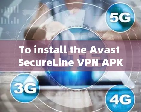 To install the Avast SecureLine VPN APK on your Android device,follow these organized steps: