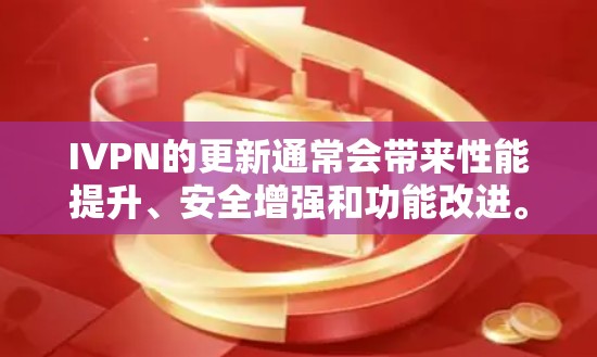 IVPN的更新通常会带来性能提升、安全增强和功能改进。以下是IVPN可能的更新内容 IVPN的更新通常会带来性能提升、安全增强和功能改进。以下是IVPN可能的更新内容