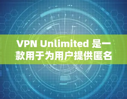 VPN Unlimited 是一款用于为用户提供匿名网络访问和安全防护的应用程序。以下是关于 VPN Unlimited Android 版本的一些详细信息和可能的问题及解决方法 VPN Unlimited 是一款用于为用户提供匿名网络访问和安全防护的应用程序。以下是关于 VPN Unlimited Android 版本的一些详细信息和可能的问题及解决方法