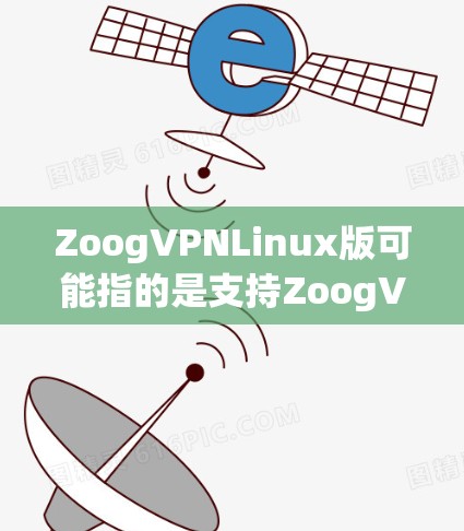 ZoogVPNLinux版可能指的是支持ZoogVPN服务的Linux版本。ZoogVPN是一种网络虚拟私网(VPN)服务,允许用户通过加密的方式连接到共享的虚拟专用网络,以保护隐私和安全 ZoogVPNLinux版可能指的是支持ZoogVPN服务的Linux版本。ZoogVPN是一种网络虚拟私网(VPN)服务,允许用户通过加密的方式连接到共享的虚拟专用网络,以保护隐私和安全