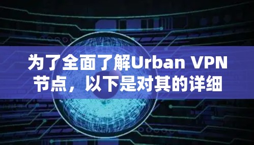 为了全面了解Urban VPN节点,以下是对其的详细分析和总结 为了全面了解Urban VPN节点,以下是对其的详细分析和总结
