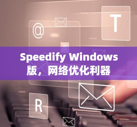 Speedify Windows版,网络优化利器 Speedify Windows版,网络优化利器