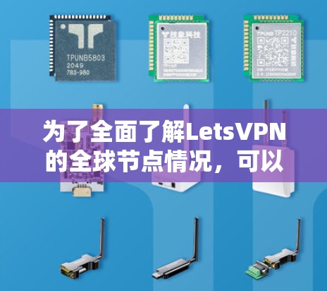 为了全面了解LetsVPN的全球节点情况,可以按照以下步骤进行调查和分析 为了全面了解LetsVPN的全球节点情况,可以按照以下步骤进行调查和分析