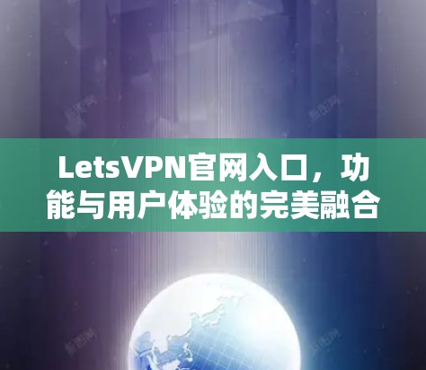 LetsVPN官网入口，功能与用户体验的完美融合