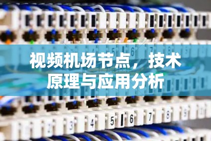 视频机场节点，技术原理与应用分析